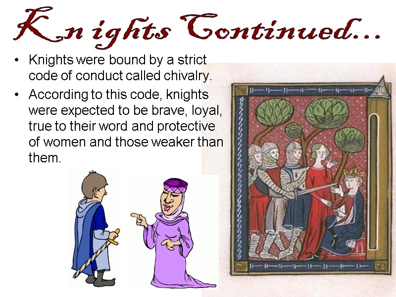 Knights were bound by a strict code of conduct called chivalry.   According